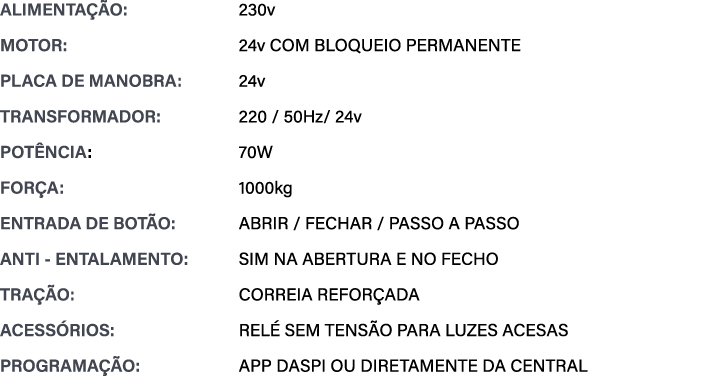 ALIMENTA O: 230v MOTOR: 24v COM BLOQUEIO PERMANENTE PLACA DE MANOBRA: 24v TRANSFORMADOR: 220 / 50Hz/ 24v POT NCIA: 7...