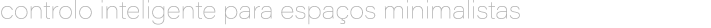 controlo inteligente para espa os minimalistas