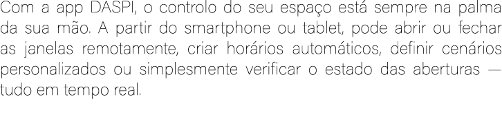 Com a app DASPI, o controlo do seu espa o est sempre na palma da sua m o. A partir do smartphone ou tablet, pode abr...