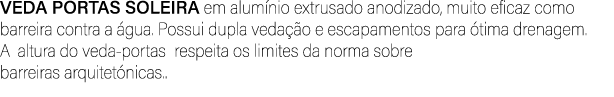 VEDA PORTAS SOLEIRA em alum nio extrusado anodizado, muito eficaz como barreira contra a gua. Possui dupla veda  o e...