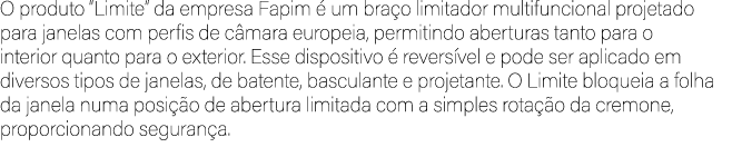 O produto “Limite” da empresa Fapim  um bra o limitador multifuncional projetado para janelas com perfis de c mara e...