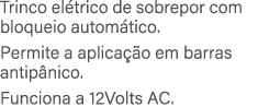 Trinco el trico de sobrepor com bloqueio autom tico. Permite a aplica o em barras antip nico. Funciona a 12Volts AC.