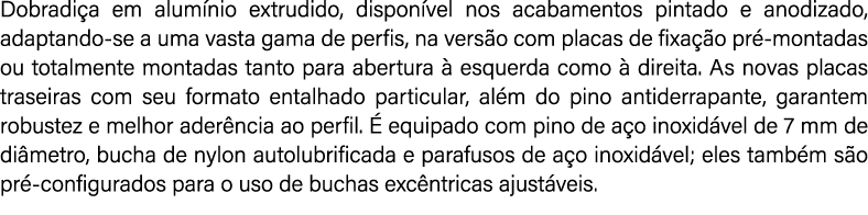 Dobradi a em alum nio extrudido, dispon vel nos acabamentos pintado e anodizado, adaptando se a uma vasta gama de per...