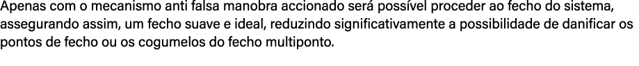 Apenas com o mecanismo anti falsa manobra accionado ser poss vel proceder ao fecho do sistema, assegurando assim, um...