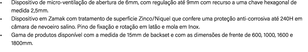 • Dispositivo de micro ventila o de abertura de 6mm, com regula  o at  9mm com recurso a uma chave hexagonal de medi...