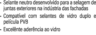 • Selante neutro desenvolvido para a selagem de juntas exteriores na ind stria das fachadas • Compat vel com selantes...