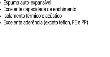 • Espuma auto expans vel • Excelente capacidade de enchimento • Isolamento t rmico e ac stico • Excelente ader ncia (...