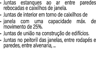 • Juntas estanques ao ar entre paredes rebocadas e caixilhos de janela. • Juntas de interior em torno de caixilhos de...