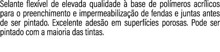 Selante flex vel de elevada qualidade  base de pol meros acr licos para o preenchimento e impermeabiliza  o de fenda...
