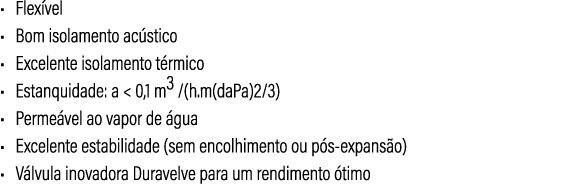 • Flex vel • Bom isolamento ac stico • Excelente isolamento t rmico • Estanquidade: a  0,1 m3 /(h.m(daPa)2/3) • Perm...