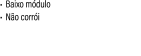 • Baixo m dulo • N o corr i 
