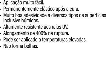 • Aplica o muito f cil. • Permanentemente el stico ap s a cura. • Muito boa adesividade a diversos tipos de superf c...