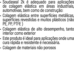 • Soudaseal 2k  adequado para aplica  es de colagem el stica em  reas industriais, automotivas, bem como de constru ...