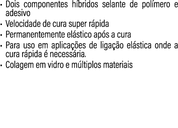 • Dois componentes h bridos selante de pol mero e adesivo • Velocidade de cura super r pida • Permanentemente el stic...