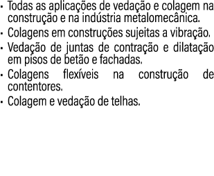 • Todas as aplica es de veda  o e colagem na constru  o e na ind stria metalomec nica. • Colagens em constru  es suj...