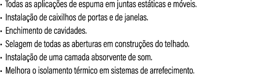 • Todas as aplica es de espuma em juntas est ticas e m veis. • Instala  o de caixilhos de portas e de janelas. • Enc...