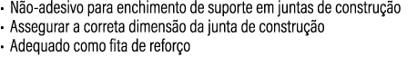 • N o adesivo para enchimento de suporte em juntas de constru o • Assegurar a correta dimens o da junta de constru  ...