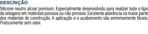 DESCRI O Silicone neutro alcoxi premium. Especialmente desenvolvido para realizar todo o tipo de selagens em materia...