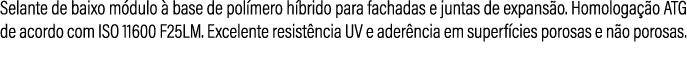 Selante de baixo m dulo  base de pol mero h brido para fachadas e juntas de expans o. Homologa  o ATG de acordo com ...