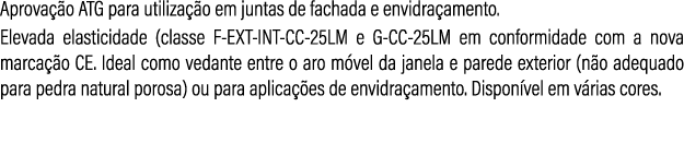 Aprova o ATG para utiliza  o em juntas de fachada e envidra amento. Elevada elasticidade (classe F EXT INT CC 25LM e...