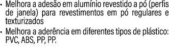 • Melhora a ades o em alum nio revestido a p (perfis de janela) para revestimentos em p  regulares e texturizados • ...