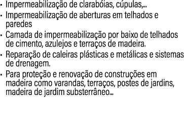 • Impermeabiliza o de clarab ias, c pulas,... • Impermeabiliza  o de aberturas em telhados e paredes • Camada de imp...