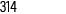 314