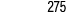 275