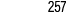 257