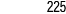 225