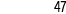 47