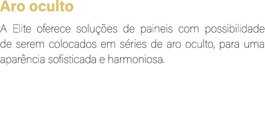 Aro oculto A Elite oferece solu es de paineis com possibilidade de serem colocados em s ries de aro oculto, para uma...