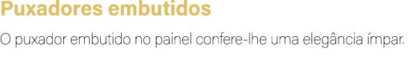 Puxadores embutidos O puxador embutido no painel confere lhe uma eleg ncia mpar.