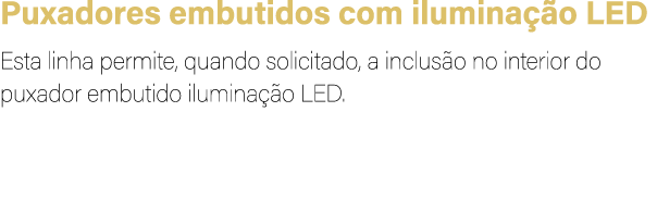 Puxadores embutidos com ilumina o LED Esta linha permite, quando solicitado, a inclus o no interior do puxador embut...