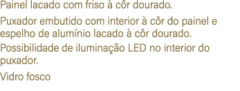 Painel lacado com friso  c r dourado. Puxador embutido com interior   c r do painel e espelho de alum nio lacado   c...