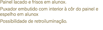 Painel lacado e frisos em alunox. Puxador embutido com interior  c r do painel e espelho em alunox Possibilidade de ...