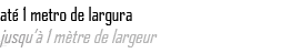 at 1 metro de largura jusqu’  1 m tre de largeur 