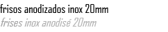 frisos anodizados inox 20mm frises inox anodis 20mm 