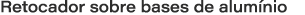 Retocador sobre bases de alum nio