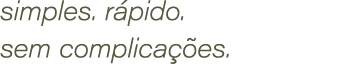 simples. r pido. sem complica es. 