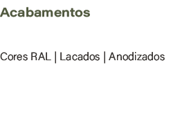 Acabamentos,Cores RAL | Lacados | Anodizados