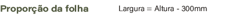 Propor o da folha,Largura = Altura 300mm