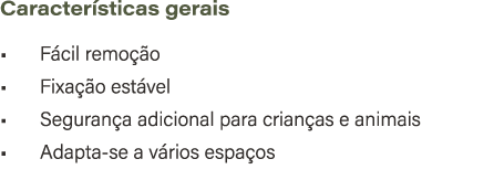Caracter sticas gerais • F cil remo o • Fixa  o est vel • Seguran a adicional para crian as e animais • Adapta se a ...