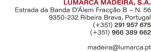 LUMARCA MADEIRA, S.A. Estrada da Banda D’ lem Frac o B – N. 56 9350 232 Ribeira Brava, Portugal (+351) 291 957 675 (...