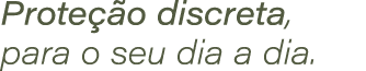 Prote o discreta, para o seu dia a dia.